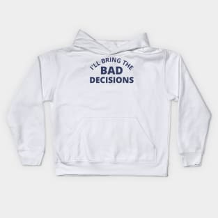 I'll Bring The Bad Decisions. Funny Friends Drinking Design For The Party Lover. Navy Kids Hoodie